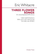 ERIC WHITACRE: THREE FLOWER SONGS (SATB) CHANT