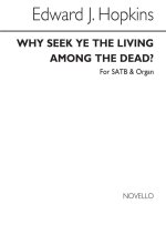 EDWARD J.. HOPKINS: WHY SEEK YE THE LIVING AMONG THE DEAD? SATB/ORGAN CHANT