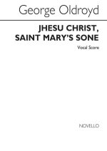 GEORGE OLDROYD: JHESU CHRIST, SAINT MARY'S SONE (VOCAL SCORE) CHANT