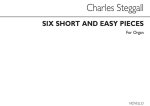 CHARLES STEGGALL: SIX SHORT AND EASY PIECES - ORGAN