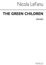 NICOLA LEFANU: THE GREEN CHILDREN (LIBRETTO)