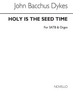 REV. JOHN BACCHUS DYKES: HOLY IS THE SEED TIME (HYMN) SATB/ORGAN CHANT