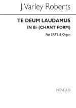 J. VARLEY ROBERTS: TE DEUM LAUDAMUS IN B FLAT (CHANT FORM) SATB/ORGAN CHANT
