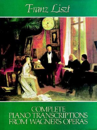 FRANZ LISZT: COMPLETE PIANO TRANSCRIPTIONS FROM WAGNER'S OPERAS PIANO