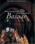 The Bazaar Markets and Merchants of the Islamic World /anglais