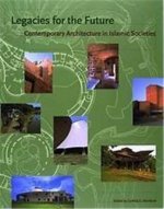 Legacies for the Future: Contemporary Architecture in Islamic Societies /anglais