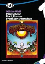 Off the Wall: Psychedelic Rock Posters from San Francisco /anglais