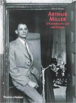 Arthur Miller A Playwright's Life and Works /anglais