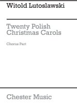 WITOLD LUTOSLAWSKI: TWENTY POLISH CHRISTMAS CAROLS CHORUS PART