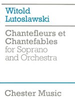 WITOLD LUTOSLAWSKI: CHANTEFLEURS ET CHANTEFABLES (SCORE)