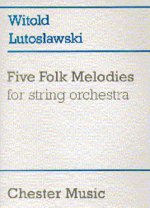 WITOLD LUTOSLAWSKI: FIVE FOLK MELODIES FOR STRING ORCHESTRA