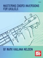 MARK KAILANA NELSON: MASTERING CHORD INVERSIONS FOR UKULELE