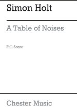 SIMON HOLT: A TABLE OF NOISES (FULL SCORE)