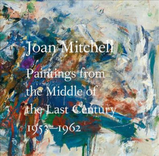 Joan Mitchell : Paintings from the Middle of the Last Century, 1953-1962 /anglais