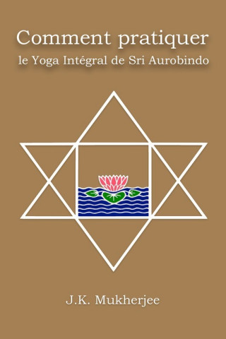 Comment pratiquer le Yoga IntEgral de Sri Aurobindo