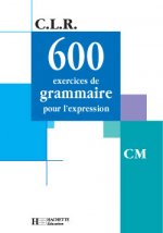 CLR 600 exercices de grammaire pour l'expression CM - Livre de l'élève - Ed.2001