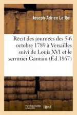 Recit Des Journees Des 5 Et 6 Octobre 1789 A Versailles Suivi de Louis XVI Et Le Serrurier Gamain
