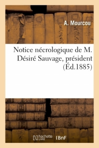 Notice Necrologique de M. Desire Sauvage, President