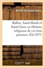 Ballon, Saint-Mards Et Saint-Ouen Ou Histoire Religieuse de Ces Trois Paroisses