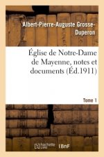 Eglise de Notre-Dame de Mayenne, Notes Et Documents. Tome 1
