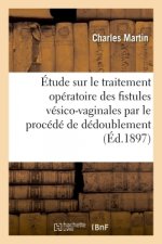 Etude Sur Le Traitement Operatoire Des Fistules Vesico-Vaginales Et Sur Leur Traitement