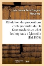 Refutation Des Dernieres Propositions Contagionnistes Du Docteur Seux