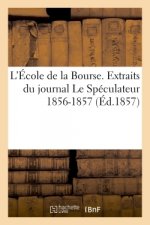 L'Ecole de la Bourse. Extraits Du Journal Le Speculateur 1856 A 1857