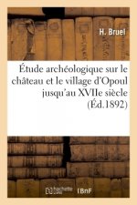 Etude Archeologique Sur Le Chateau Et Le Village d'Opoul Jusqu'au Xviie Siecle