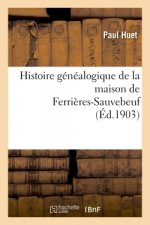 Histoire Genealogique de la Maison de Ferrieres-Sauvebeuf