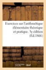Exercices Sur l'Arithmetique Elementaire Theorique Et Pratique. 3e Edition