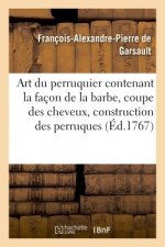 Art Du Perruquier. La Facon de la Barbe, La Coupe Des Cheveux, La Construction Des Perruques