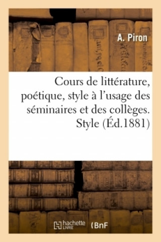 Cours Complet de Litterature, Poetique, Style A l'Usage Des Seminaires Et Des Colleges