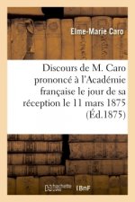 Discours Prononce A l'Academie Francaise Le Jour de Sa Reception Le 11 Mars 1875