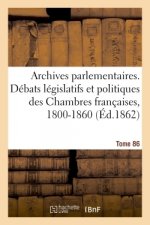 Archives Parlementaires, Debats Legislatifs Et Politiques Des Chambres Francaises, 1800-1860