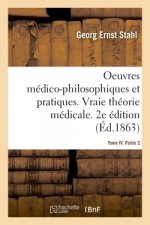 Oeuvres Medico-Philosophiques Et Pratiques. Vraie Theorie Medicale