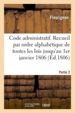 Code Administratif Ou Recueil Par Ordre Alphabetique de Matieres de Toutes Les Lois