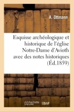 Esquisse Archeologique Et Historique de l'Eglise Notre-Dame d'Avioth Avec Des Notes Historiques