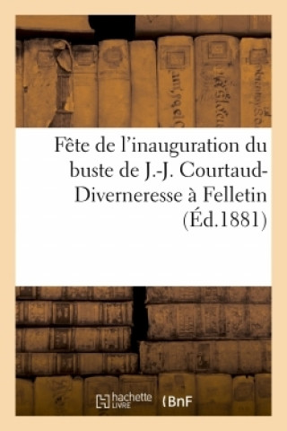 Fete de l'Inauguration Du Buste de J.-J. Courtaud-Diverneresse A Felletin