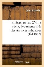 Enlevement Au Xviiie Siecle, Documents Tires Des Archives Nationales
