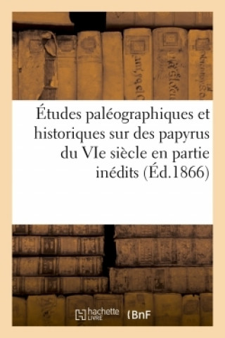 Etudes Paleographiques Et Historiques Sur Des Papyrus Du Vie Siecle