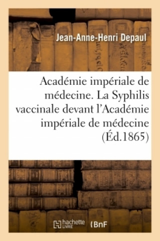 Academie Imperiale de Medecine. La Syphilis Vaccinale Devant l'Academie Imperiale de Medecine