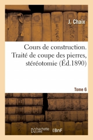 Cours de Construction. Traite de Coupe Des Pierres, Stereotomie