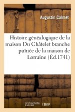 Histoire Genealogique de la Maison Du Chatelet Branche Puinee de la Maison de Lorraine