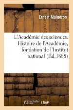 L'Academie Des Sciences. Histoire de l'Academie, Fondation de l'Institut National
