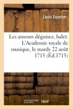 Les Amours Deguisez, Balet, Academie Royale de Musique Le Mardy 22 Aout 1713
