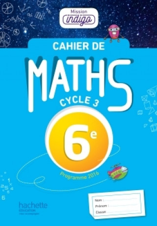 Cahier de maths Mission Indigo 6e - éd. 2017