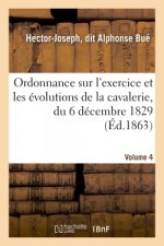 Sur l'Exercice Et Les Evolutions de la Cavalerie, Du 6 Decembre 1829, Appropriee A Chaque Arme