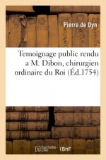 Temoignage public rendu a M. Dibon, chirurgien ordinaire du Roi