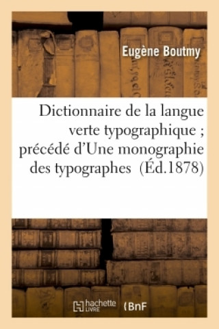 Dictionnaire de la Langue Verte Typographique Precede d'Une Monographie Des Typographes