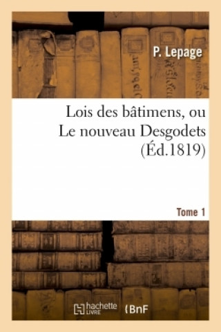 Lois Des Batimens, Ou Le Nouveau Desgodets. Tome 1